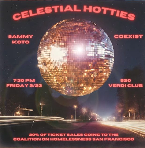 Celestial Hotties with Sammy Koto and Coexist at the Verdi Club, February 23 2024. 20 percent of ticket sales going to the Coalition on Homelessness San Francisco.